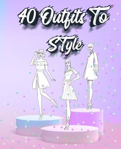 Cover image for 40 Outfits To Style: Create Your Fashion Style Workbook - Drawing Workbook for Teens and Adults - Fashion Design Drawings Outfits