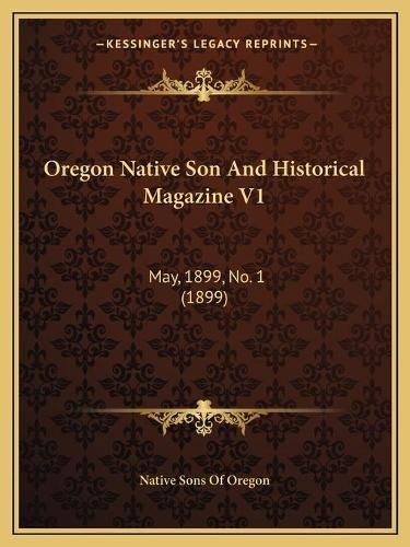 Cover image for Oregon Native Son and Historical Magazine V1: May, 1899, No. 1 (1899)