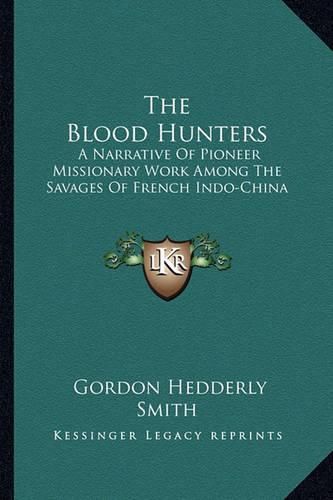 Cover image for The Blood Hunters: A Narrative of Pioneer Missionary Work Among the Savages of French Indo-China