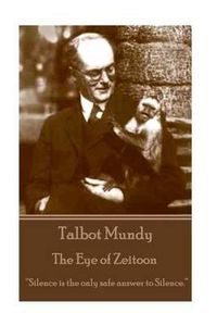 Cover image for Talbot Mundy - The Eye of Zeitoon: Silence is the only safe answer to silence.