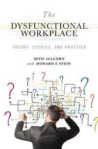 Cover image for The Dysfunctional Workplace: Theory, Stories, and Practice