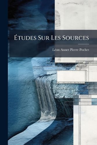 Cover image for Etudes Sur Les Sources: Hydraulique Des Nappes Aquiferes Et Des Sources Et Applications Pratiques