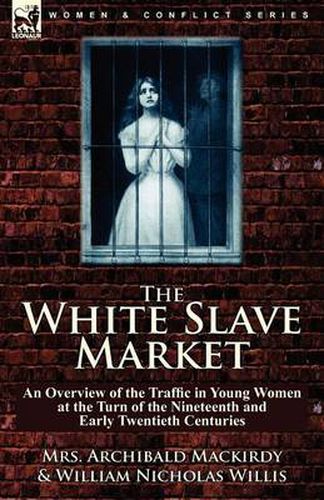 Cover image for The White Slave Market: an Overview of the Traffic in Young Women at the Turn of the Nineteenth and Early Twentieth Centuries