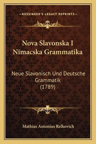 Cover image for Nova Slavonska I Nimacska Grammatika: Neue Slavonisch Und Deutsche Grammatik (1789)