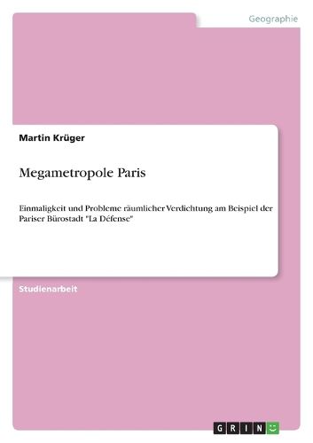 Cover image for Megametropole Paris: Einmaligkeit und Probleme raumlicher Verdichtung am Beispiel der Pariser Burostadt  La Defense