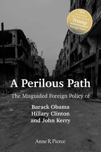 A Perilous Path: The Misguided Foreign Policy of Barack Obama, Hillary Clinton and John Kerry