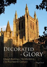 Cover image for Decorated in Glory: Church Building in Herefordshire in the Fourteenth Century