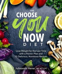 Cover image for The Choose You Now Diet: Lose Weight for the Last Time with a Proven Plan and 75 Delicious, Nutritious Re