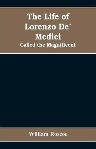 Cover image for The Life of Lorenzo De' Medici: Called the Magnificent