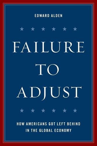 Cover image for Failure to Adjust: How Americans Got Left Behind in the Global Economy