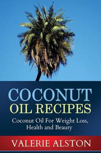 Cover image for Coconut Oil Recipes: Coconut Oil for Weight Loss, Health and Beauty