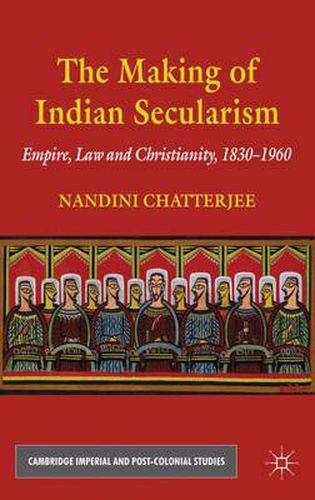 Cover image for The Making of Indian Secularism: Empire, Law and Christianity, 1830-1960
