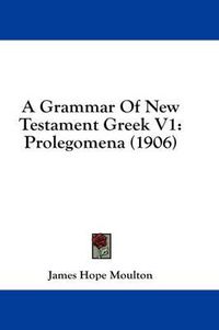 Cover image for A Grammar of New Testament Greek V1: Prolegomena (1906)