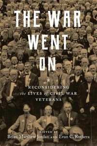 Cover image for The War Went On: Reconsidering the Lives of Civil War Veterans