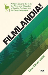 Cover image for Filmlandia!: A Movie-Lovers Guide to the Films and Television of Seattle, Portland, and the Great Northwest