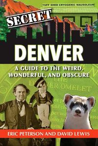 Cover image for Secret Denver: A Guide to the Weird, Wonderful, and Obscure