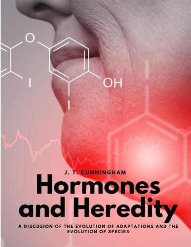 Hormones and Heredity - A Discusion of the Evolution of Adaptations and the Evolution of Species