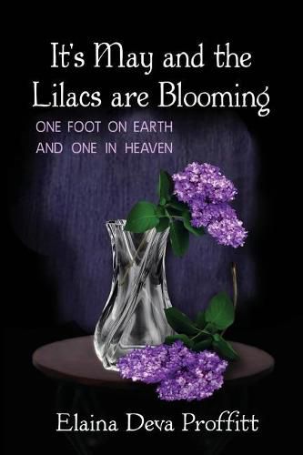 Cover image for It's May and the Lilacs are Blooming: One Foot on Earth and One in Heaven