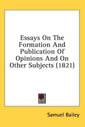 Cover image for Essays on the Formation and Publication of Opinions and on Other Subjects (1821)