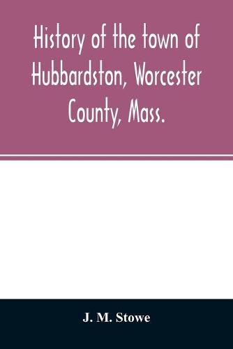 Cover image for History of the town of Hubbardston, Worcester County, Mass.: from the time its territory was purchased of the Indians in 1686, to the present: with the genealogy of present and former resident families