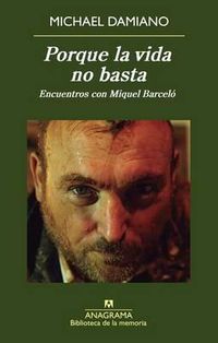 Cover image for Porque La Vida No Basta. Encuentros Con Miquel Barcelo