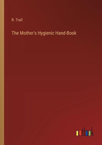 Cover image for The Mother's Hygienic Hand-Book