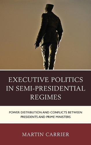 Cover image for Executive Politics in Semi-Presidential Regimes: Power Distribution and Conflicts between Presidents and Prime Ministers