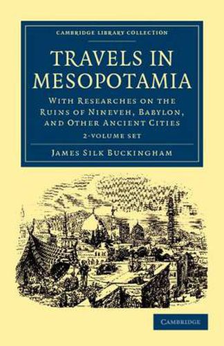 Travels in Mesopotamia 2 Volume Set: With Researches on the Ruins of Nineveh, Babylon, and Other Ancient Cities