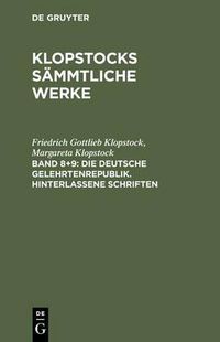 Cover image for Klopstocks sammtliche Werke, Band 8+9, Die deutsche Gelehrtenrepublik. Hinterlassene Schriften