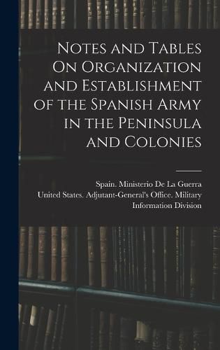 Cover image for Notes and Tables On Organization and Establishment of the Spanish Army in the Peninsula and Colonies