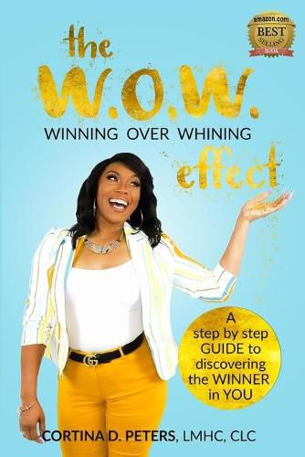 Cover image for The W.O.W. Effect- Winning Over Whining: A Step by Step Guide to Discovering the Winner in You