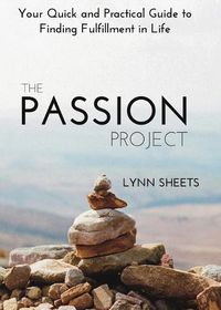 Cover image for The Passion Project: Your Quick and Practical Guide to Finding Fulfillment in Life