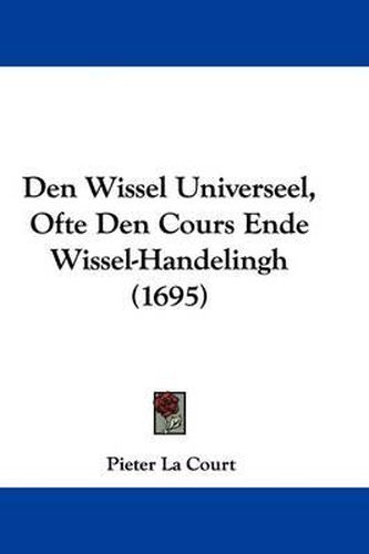 Cover image for Den Wissel Universeel, Ofte Den Cours Ende Wissel-Handelingh (1695)