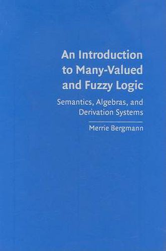 An Introduction to Many-Valued and Fuzzy Logic: Semantics, Algebras, and Derivation Systems