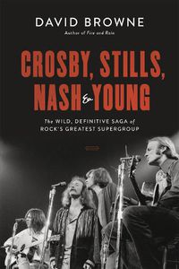 Cover image for Crosby, Stills, Nash and Young: The Wild, Definitive Saga of Rock's Greatest Supergroup