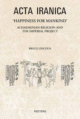 Cover image for 'Happiness for Mankind': Achaemenian Religion and the Imperial Project