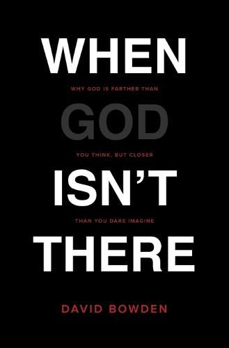 Cover image for When God Isn't There: Why God Is Farther than You Think but Closer than You Dare Imagine