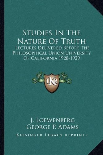 Cover image for Studies in the Nature of Truth: Lectures Delivered Before the Philosophical Union University of California 1928-1929