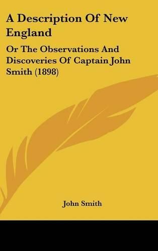 A Description of New England: Or the Observations and Discoveries of Captain John Smith (1898)