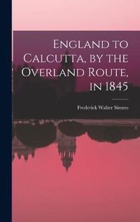 Cover image for England to Calcutta, by the Overland Route, in 1845