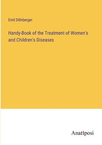 Cover image for Handy-Book of the Treatment of Women's and Children's Diseases