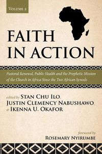 Cover image for Faith in Action, Volume 2: Pastoral Renewal, Public Health and the Prophetic Mission of the Church in Africa Since the Two African Synods