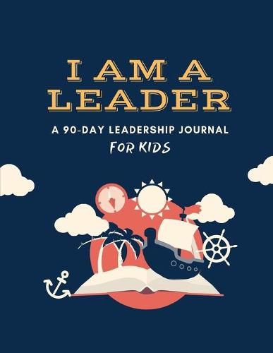 Cover image for I Am a Leader: A 90-Day Leadership Journal for Kids (Ages 8 - 12)