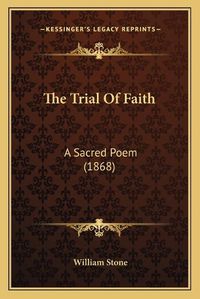 Cover image for The Trial of Faith: A Sacred Poem (1868)