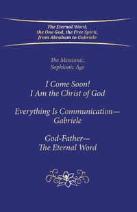 Cover image for "I Come Soon! I Am the Christ of God. Everything is Communication - Gabriele. God-Father - The Eternal Word."