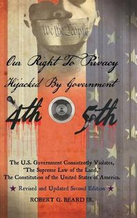 Cover image for Our Right to Privacy-Hijacked by Government: The U.S. Government Consistently Violates the supreme law of the land, the Constitution of the United States of America Revised and Updated Second Edition