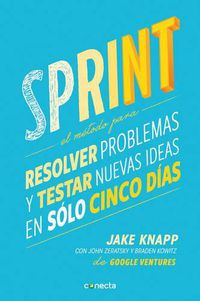 Cover image for Sprint - El metodo para resolver problemas y testar nuevas ideas en solo cinco d ias / Sprint: How to Solve Big Problems and Test New