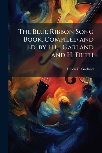 Cover image for The Blue Ribbon Song Book, Compiled and Ed. by H.C. Garland and H. Frith