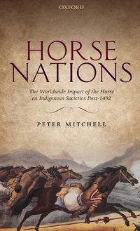 Cover image for Horse Nations: The Worldwide Impact of the Horse on Indigenous Societies Post-1492