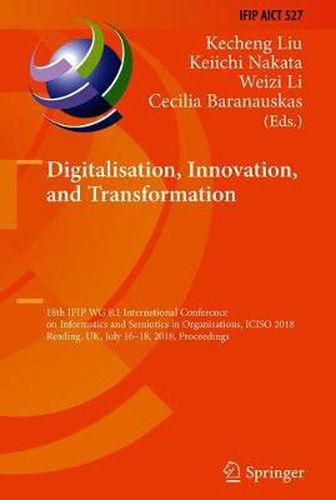 Cover image for Digitalisation, Innovation, and Transformation: 18th IFIP WG 8.1 International Conference on Informatics and Semiotics in Organisations, ICISO 2018, Reading, UK, July 16-18, 2018, Proceedings